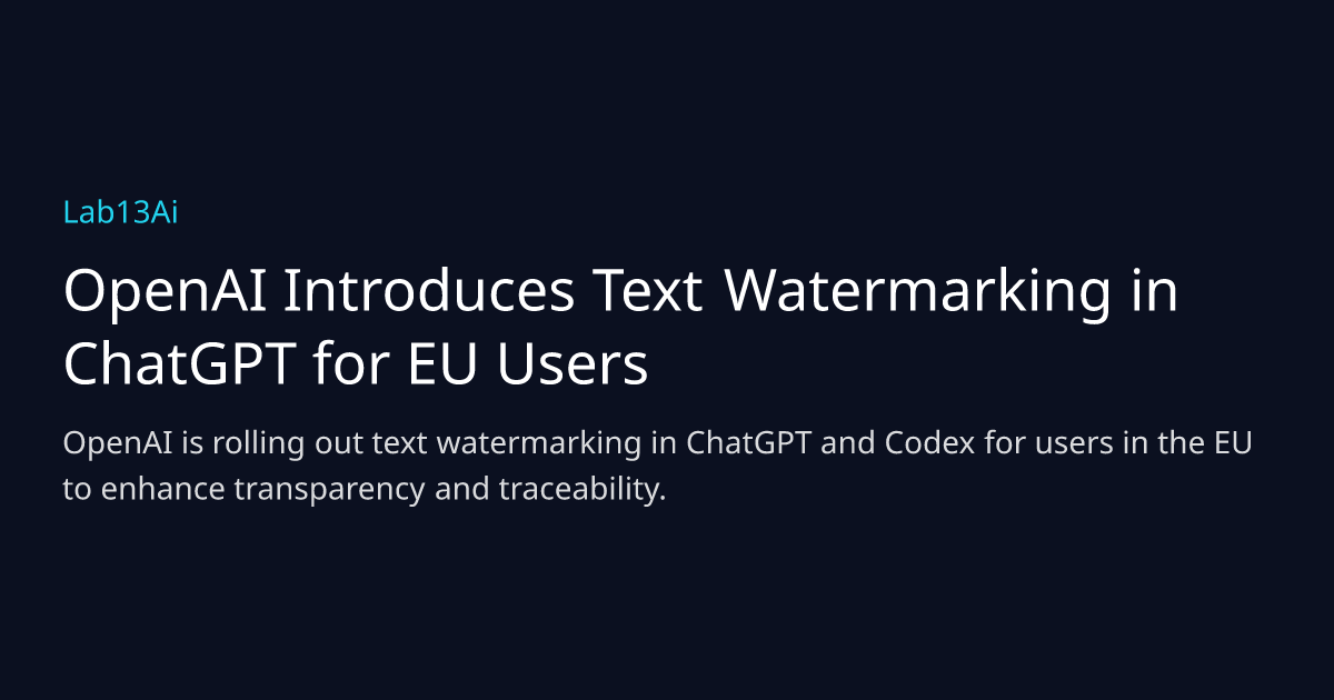 OpenAI Introduces Text Watermarking in ChatGPT for EU Users