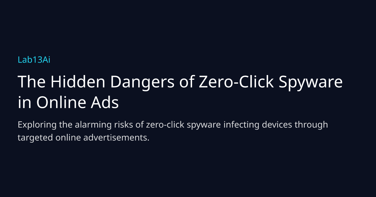 The Hidden Dangers of Zero-Click Spyware in Online Ads
